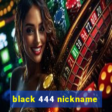 black 444 nickname